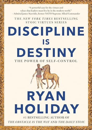 Discipline Is Destiny: The Power of Self-Control (The Stoic Virtues Series)