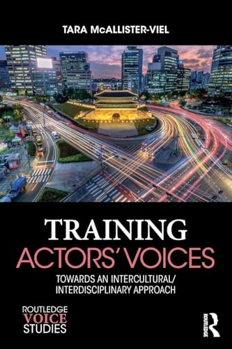 Training Actors' Voices: Towards an Intercultural/Interdisciplinary Approach (Routledge Voice Studies)