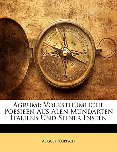 Agrumi: Volksthümliche Poesieen Aus Alen Mundarten Italiens Und Seiner Inseln