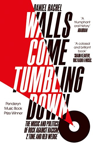 Walls Come Tumbling Down: The Music and Politics of Rock Against Racism, 2 Tone and Red Wedge
