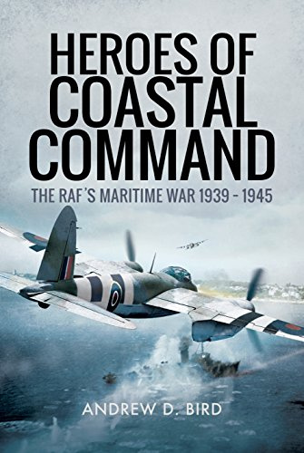 Heroes of Coastal Command: The Raf's Maritime War 1939 - 1945
