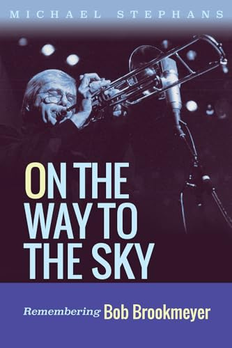 On the Way to the Sky Volume 20: Remembering Bob Brookmeyer (North Texas Lives of Musician Series)