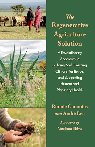 The Regenerative Agriculture Solution: A Revolutionary Approach to Building Soil, Creating Climate Resilience, and Supporting Human and Planetary Health