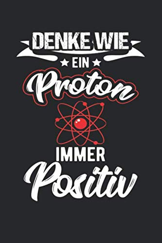 Denke Wie Ein Proton Immer Positiv: DIN A5 Dotted Punkteraster Heft für jeden Chemiker Physiker | Notizbuch Tagebuch Planer Chemie Physik Wissenschaft ... Geschenk Professor Lehrer Student Notebook