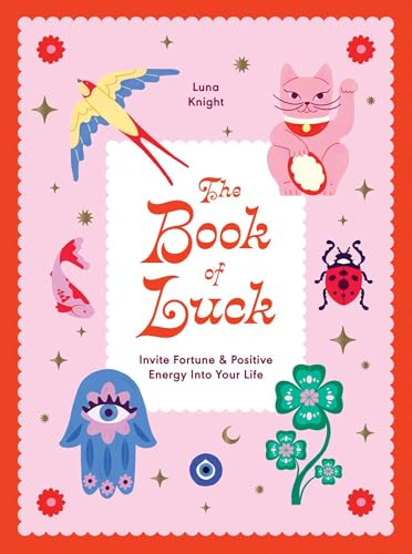 The Book of Luck: Invite Fortune and Positive Energy Into Your Life