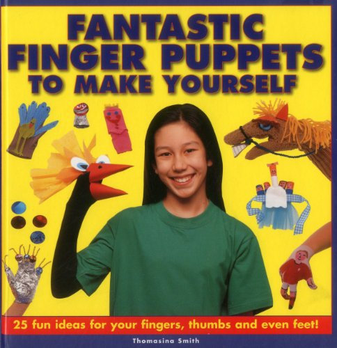 Fantastic Finger Puppets to Make Yourself: 25 Fun Ideas for Your Fingers, Thumbs and Even Feet!