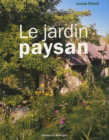Le jardin paysan: Aménager l'entourage d'une maison rurale