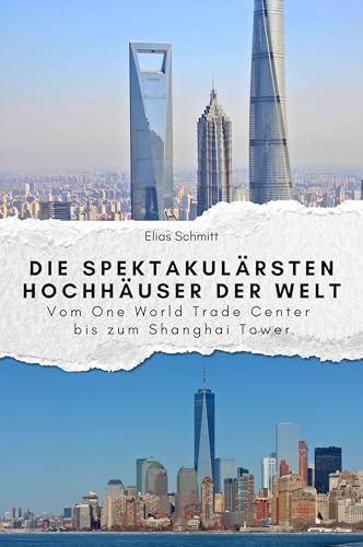 Die spektakulärsten Hochhäuser der Welt - Das perfekte Geschenk für Männer und Frauen zu Weihnachten und Geburtstag: Vom One World Trade Center bis zum Shanghai Tower