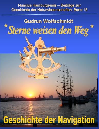 Sterne weisen den Weg - Geschichte der Navigation: Katalog zur Ausstellung in Hamburg und Nürnberg 2008-2010, zusammengestellt von Gudrun Wolfschmidt ... zur Geschichte der Naturwissenschaften)