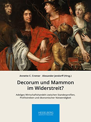 Decorum und Mammon im Widerstreit?: Adeliges Wirtschaftshandeln zwischen Standesprofilen, Profitstreben und ökonomischer Notwendigkeit (Höfische ... Arbeitskreises zur Residenzkultur)