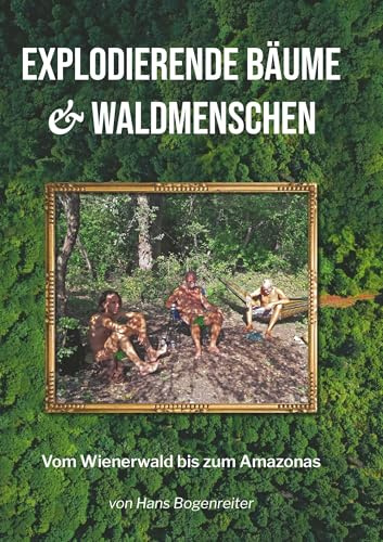 Explodierende Bäume & Waldmenschen: Vom Wienerwald bis zum Amazonas