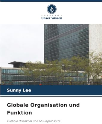 Globale Organisation und Funktion: Globale Dilemmas und Lösungsansätze