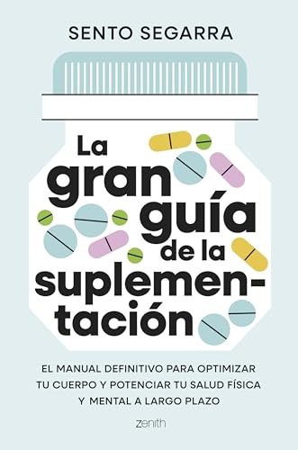 La gran guía de la suplementación: El manual definitivo para optimizar tu cuerpo y potenciar tu salud física y mental a largo plazo (Salud y Bienestar)