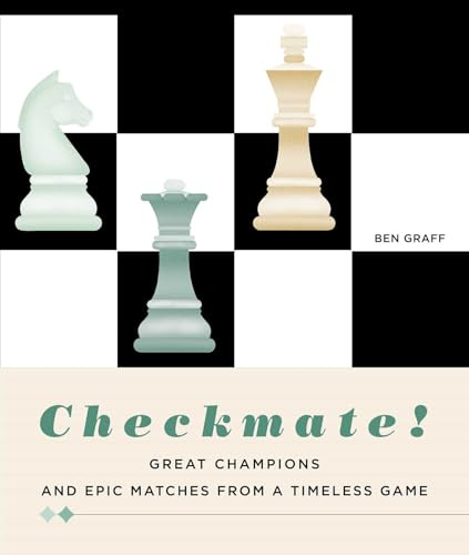 Checkmate!: Great Champions and Epic Matches From A Timeless Game