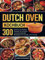 Dutch Oven Kochbuch: 300 schöne und leckere Rezepte für einfache und schmackhafte Mahlzeiten für Familie und Freunde