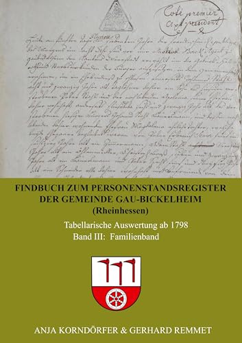 Findbuch zum Personenstandsregister der Gemeinde Gau-Bickelheim/Rheinhessen: Tabellarische Auswertung ab 1798 Band III Familienband