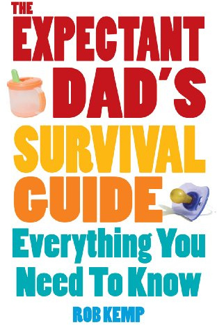 The Expectant Dad's Survival Guide: Everything You Need to Know About Pregnancy, Birth, and Beyond