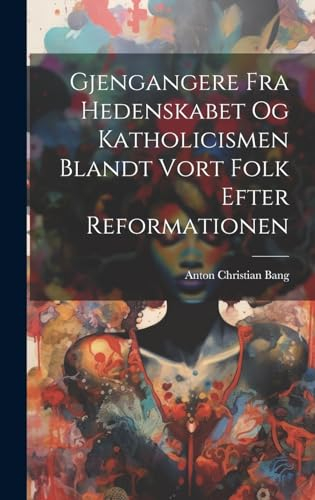 Gjengangere Fra Hedenskabet Og Katholicismen Blandt Vort Folk Efter Reformationen