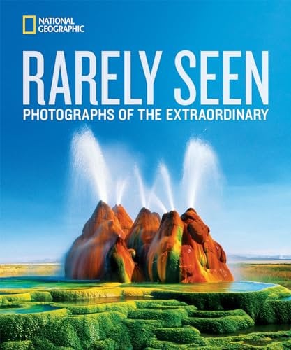 National Geographic Rarely Seen: Photographs of the Extraordinary (National Geographic Collectors)