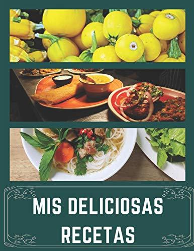 Mis Deliciosas Recetas: Libro de Cocina en Blanco para Anotar tus Recetas Favoritas