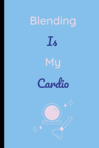 Blending Is My Cardio: Blending Is My Cardio Makeup Notebook / Journal (6 x 9)