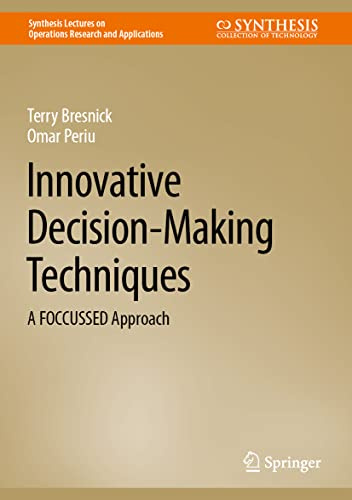 Innovative Decision-Making Techniques: A FOCCUSSED Approach (Synthesis Lectures on Operations Research and Applications)
