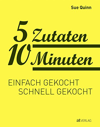 5 Zutaten 10 Minuten: Einfach gekocht, schnell gekocht. Rezepte für die schnelle Küche