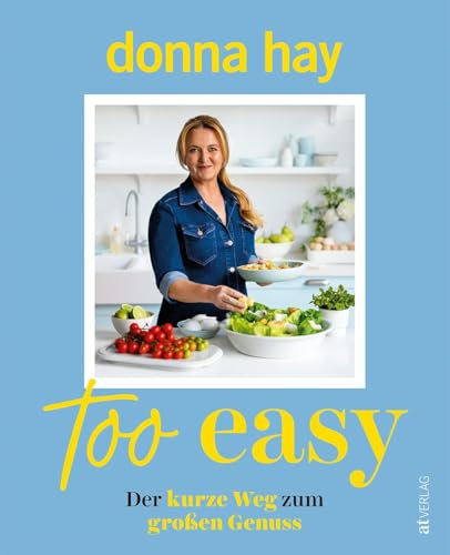 Too Easy: Der kurze Weg zum großen Genuss - Donna Hays geniale Alltagsküche - Schnelle & kreative Rezepte für mühelose Gourmetgerichte