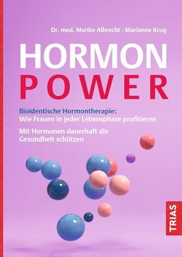 Hormon-Power: Bioidentische Hormontherapie: Wie Frauen in jeder Lebensphase profitieren. Mit Hormonen dauerhaft die Gesundheit schützen