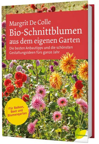 Bio-Schnittblumen aus dem eigenen Garten: Die besten Anbautipps und die schönsten Gestaltungsideen fürs ganze Jahr. Für Balkon, Beet und Blumengarten