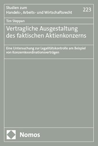 Vertragliche Ausgestaltung des faktischen Aktienkonzerns: Eine Untersuchung zur Legalitätskontrolle am Beispiel von Konzernkoordinationsverträgen (Studien zum Handels-, Arbeits- und Wirtschaftsrecht)