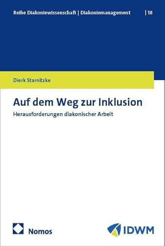 Auf dem Weg zur Inklusion: Herausforderungen diakonischer Arbeit (Reihe Diakoniewissenschaft │ Diakoniemanagement)
