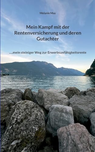 Mein Kampf mit der Rentenversicherung und deren Gutachter: .....mein steiniger Weg zur Erwerbsunfähigkeitsrente