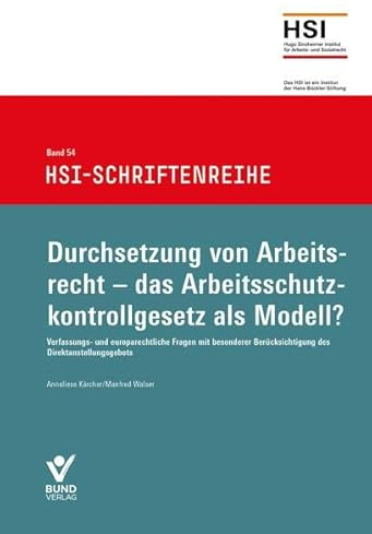Durchsetzung von Arbeitsrecht - das Arbeitsschutzkontrollgesetz als Modell?: Verfassungs- und europarechtliche Fragen mit besonderer Berücksichtigung ... HSI-Schriftenreihe Band 54
