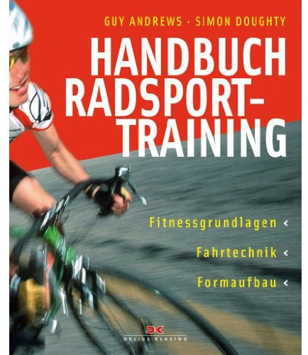 Handbuch Radsporttraining: Fitnessgrundlagen – Fahrtechnik - Formaufbau