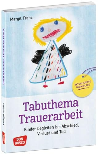 Tabuthema Trauerarbeit: Kinder begleiten bei Abschied, Verlust und Tod. Fachbuch für Erzieher & Lehrer mit großem Praxisteil. Für den Akutfall und zur ... mit Kindern und Jugendlichen)