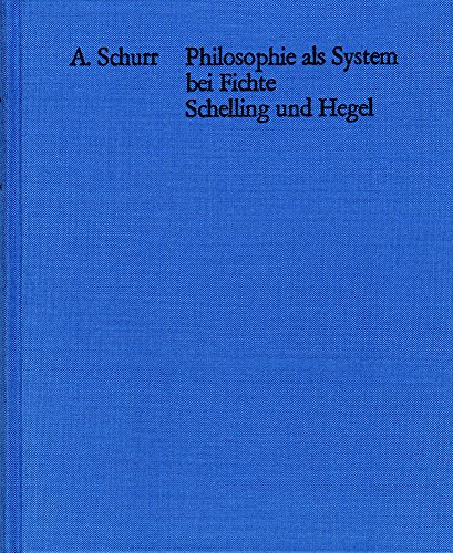 Philosophie als System bei Fichte, Schelling und Hegel