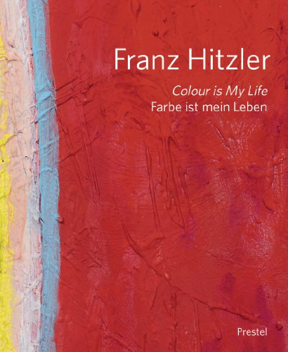 Franz Hitzler: Colour is my Life - Farbe ist mein Leben: Colour is my Life - Farbe ist mein Leben. Dtsch.-Engl.