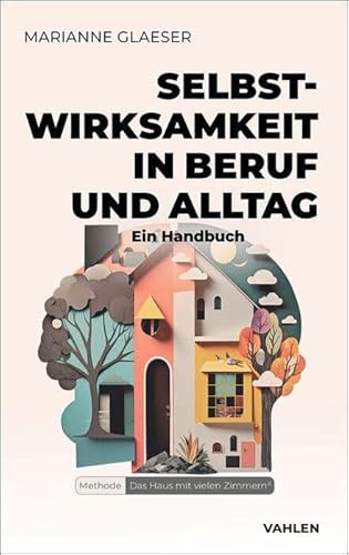 Selbstwirksamkeit in Beruf und Alltag: Ein Handbuch. Das Haus mit vielen Zimmern®