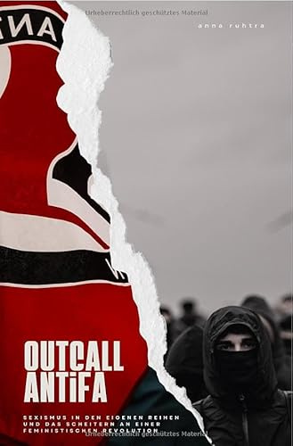 Outcall Antifa: - Sexismus in den eigenen Reihen und das Scheitern an einer feministischen Revolution