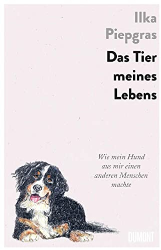 Das Tier meines Lebens: Wie mein Hund aus mir einen anderen Menschen machte