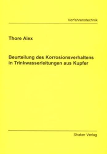 Beurteilung des Korrosionsverhaltens in Trinkwasserleitungen aus Kupfer (Berichte aus der Verfahrenstechnik)