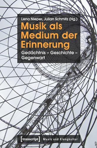 Musik als Medium der Erinnerung: Gedächtnis - Geschichte - Gegenwart (Musik und Klangkultur)