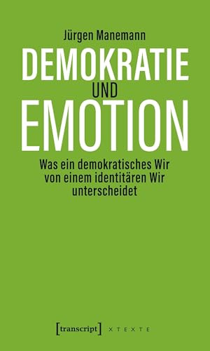 Demokratie und Emotion: Was ein demokratisches Wir von einem identitären Wir unterscheidet (X-Texte zu Kultur und Gesellschaft)