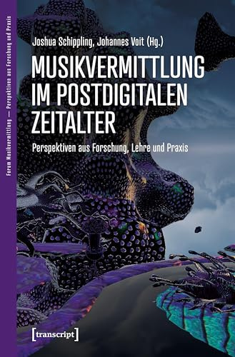 Musikvermittlung im postdigitalen Zeitalter: Perspektiven aus Forschung, Lehre und Praxis (Forum Musikvermittlung Ä Perspektiven aus Forschung und Praxis)
