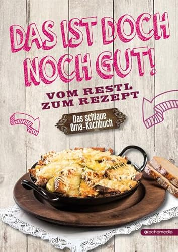 Das ist doch noch gut!: Vom Restl zum Rezept. Das schlaue Oma-Kochbuch