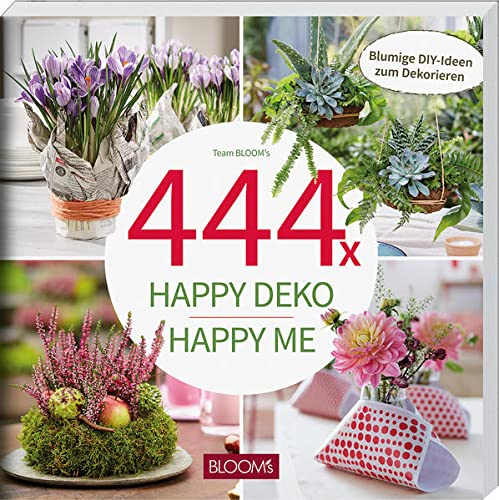 444 Dekoideen mit Blumen & Pflanzen: Happy Deko – Happy me