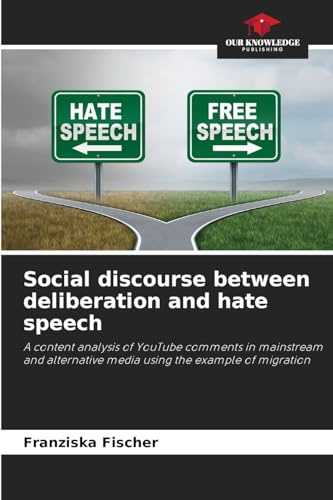 Social discourse between deliberation and hate speech: A content analysis of YouTube comments in mainstream and alternative media using the example of migration
