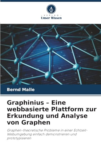 Graphinius – Eine webbasierte Plattform zur Erkundung und Analyse von Graphen: Graphen-theoretische Probleme in einer Echtzeit-Webumgebung einfach demonstrieren und prototypisieren