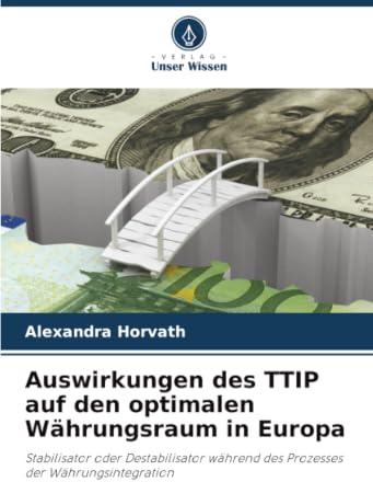 Auswirkungen des TTIP auf den optimalen Währungsraum in Europa: Stabilisator oder Destabilisator während des Prozesses der Währungsintegration